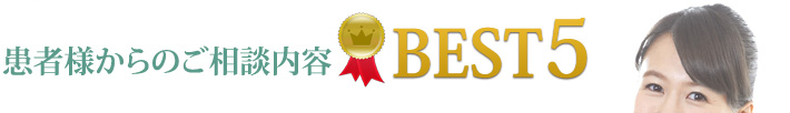患者様からのご相談内容BEST5